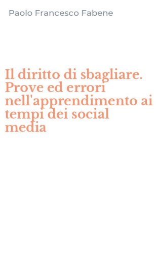 Il diritto di sbagliare. Prove ed errori nell'apprendimento ai tempi dei social media