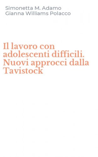 Il lavoro con adolescenti difficili. Nuovi approcci dalla Tavistock