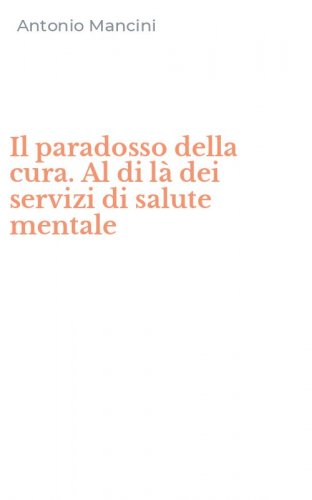 Il paradosso della cura. Al di l&agrave; dei servizi di salute mentale