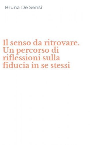 Il senso da ritrovare. Un percorso di riflessioni sulla fiducia in se stessi
