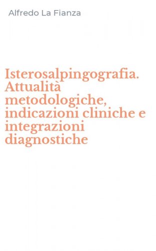 Isterosalpingografia. Attualit&agrave; metodologiche, indicazioni cliniche e integrazioni diagnostiche
