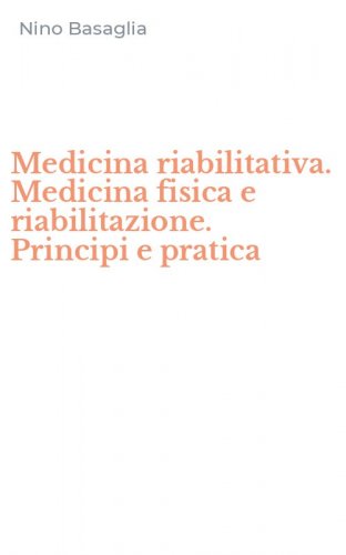 Medicina riabilitativa. Medicina fisica e riabilitazione. Principi e pratica