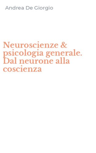 Neuroscienze & psicologia generale. Dal neurone alla coscienza