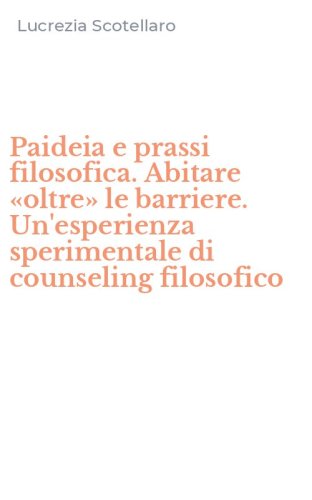 Paideia e prassi filosofica. Abitare &laquo;oltre&raquo; le barriere. Un'esperienza sperimentale di counseling filosofico