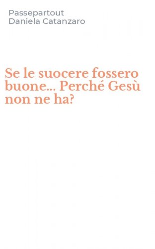 Se le suocere fossero buone... Perch&eacute; Ges&ugrave; non ne ha?
