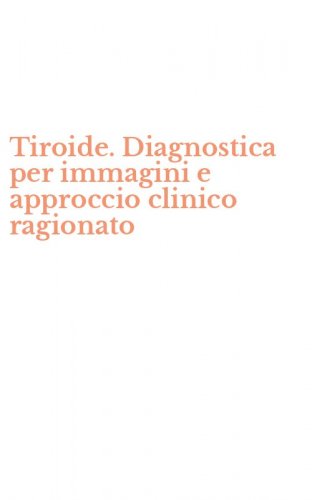Tiroide. Diagnostica per immagini e approccio clinico ragionato