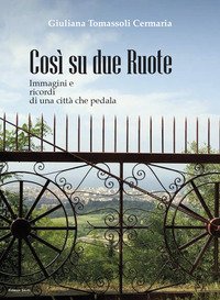 Cos&igrave; su due ruote. Immagini e ricordi di una citt&agrave; che pedala