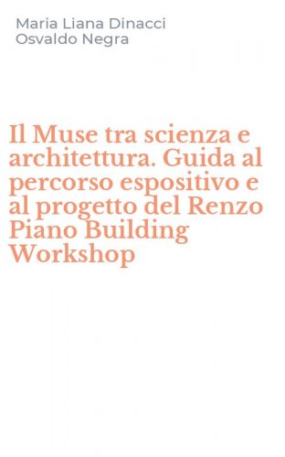 Il Muse tra scienza e architettura. Guida al percorso espositivo e al progetto del Renzo Piano Building Workshop