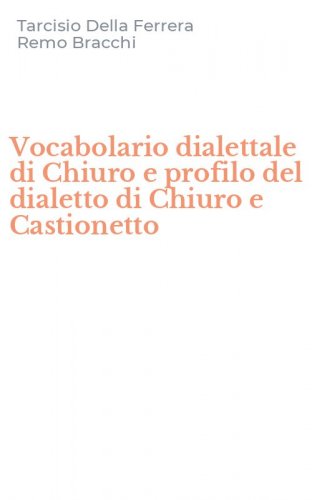 Vocabolario dialettale di Chiuro e profilo del dialetto di Chiuro e Castionetto