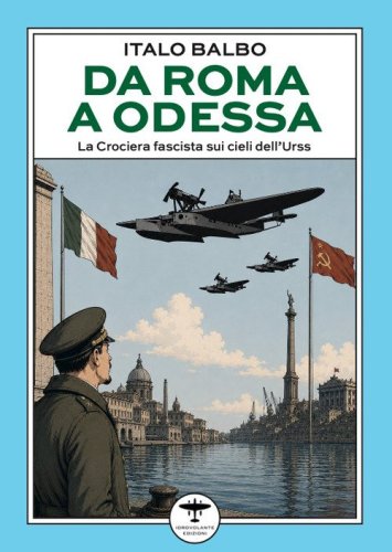 Da Roma a Odessa. La crociera fascista sui cieli dell'Urss