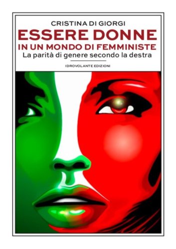 Essere donne in un mondo di femministe. La parit&agrave; di genere secondo la destra