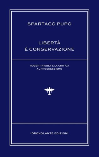 Libert&agrave; &egrave; conservazione. Robert Nisbet e la critica al Progressismo
