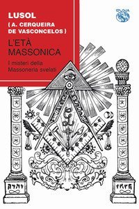 L'et&agrave; massonica. I misteri della massoneria svelati