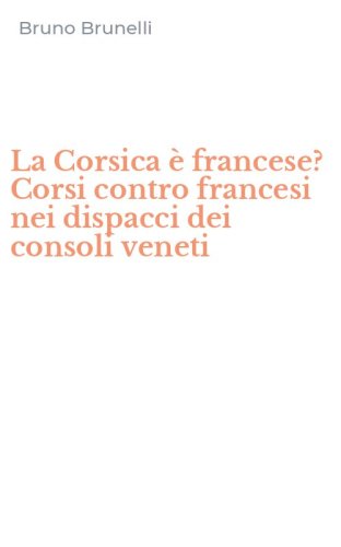 La Corsica &egrave; francese? Corsi contro francesi nei dispacci dei consoli veneti