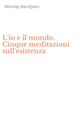 L'io e il mondo. Cinque meditazioni sull'esistenza