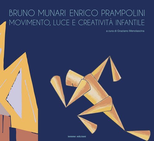 Bruno Munari e Enrico Prampolini. Movimento, luce e creativit&agrave; infantile