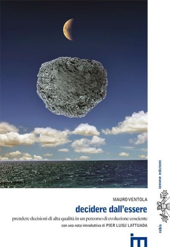 Decidere dall'essere. Prendere decisioni di alta qualit&agrave; in un percorso di evoluzione cosciente