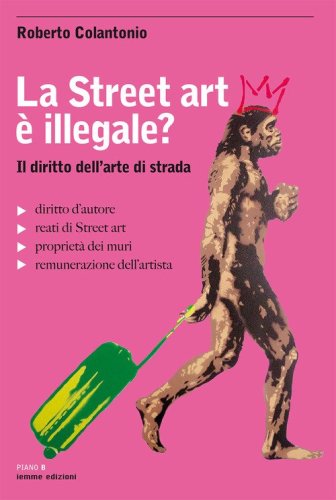 La street art &egrave; illegale? Il diritto dell'arte di strada