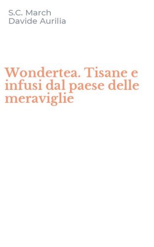 Wondertea. Tisane e infusi dal paese delle meraviglie