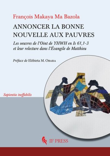 Annoncer la bonne nouvelle aux pauvres. Les oeuvres de l'Oint de YHWH en Is 61,1-3 et leur relecture dans l'&Eacute;vangile de Matthieu