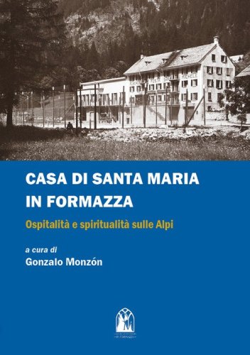 Casa di Santa Maria in Formazza. Ospitalit&agrave; e spiritualit&agrave; sulle Alpi