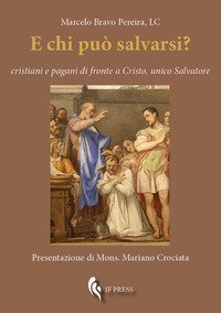 E chi pu&ograve; salvarsi? Cristiani e pagani di fronte a Cristo, unico Salvatore
