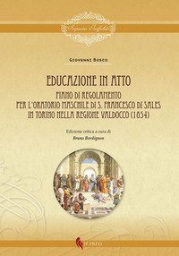 Educazione in atto. Piano di Regolamento per l'Oratorio maschile di S. Francesco di Sales in Torino nella regione Valdocco (1854)