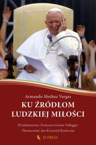Ku ?ródlom ludzkiej milo?ci. Relacja wzajemnego daru, klucz hermeneutyczny do antropologii adekwatnej ?w. Jana Pawla II