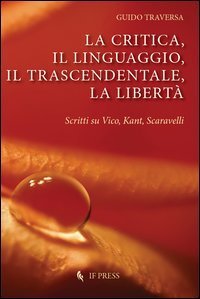 La critica, il linguaggio, il trascendentale, la libert&agrave;. Scritti su Vico, Kant, Scavarelli