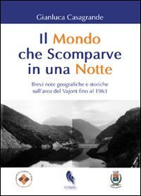 Il mondo che scomparve in una notte. Brevi note geografiche e storiche sull'area del Vajont fino al 1963