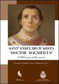 Sant'Anselmo d'Aosta &laquo;Doctor Magnificus&raquo;. A 900 anni dalla morte