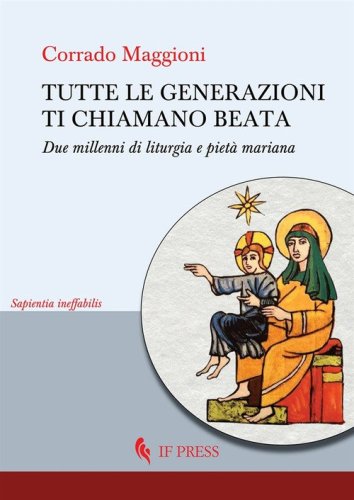 Tutte le generazioni ti chiamano beata. Due millenni di liturgia e piet&agrave; mariana