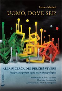 Uomo, dove sei? Alla ricerca del perch&eacute; vivere. Prospettiva per un agiore etico-antropologico