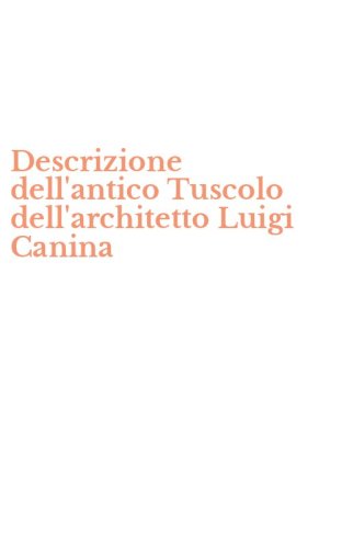 Descrizione dell'antico Tuscolo dell'architetto Luigi Canina