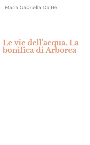 Le vie dell'acqua. La bonifica di Arborea