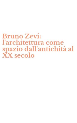 Bruno Zevi: l'architettura come spazio dall'antichit&agrave; al XX secolo
