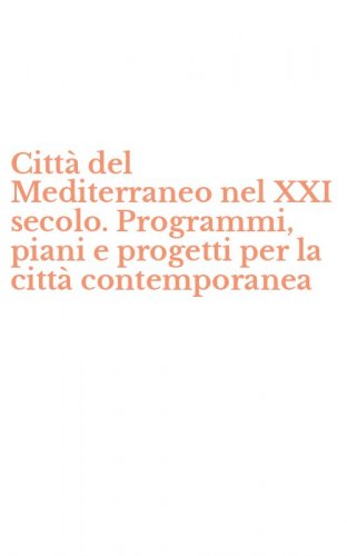 Citt&agrave; del Mediterraneo nel XXI secolo. Programmi, piani e progetti per la citt&agrave; contemporanea