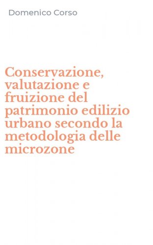 Conservazione, valutazione e fruizione del patrimonio edilizio urbano secondo la metodologia delle microzone