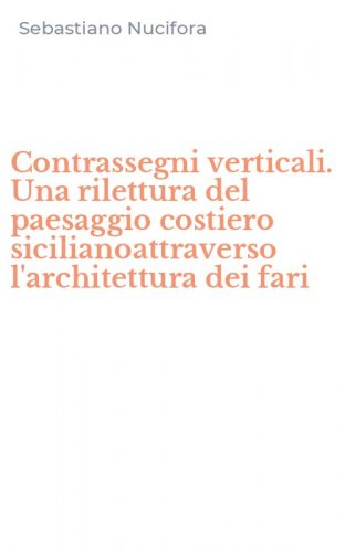 Contrassegni verticali. Una rilettura del paesaggio costiero sicilianoattraverso l'architettura dei fari