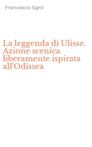 La leggenda di Ulisse. Azione scenica liberamente ispirata all'Odissea