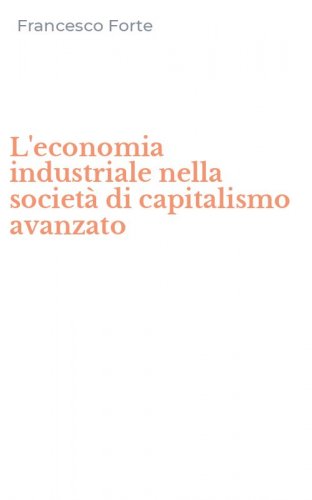 L'economia industriale nella societ&agrave; di capitalismo avanzato
