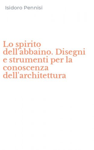 Lo spirito dell'abbaino. Disegni e strumenti per la conoscenza dell'architettura