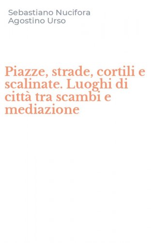 Piazze, strade, cortili e scalinate. Luoghi di citt&agrave; tra scambi e mediazione