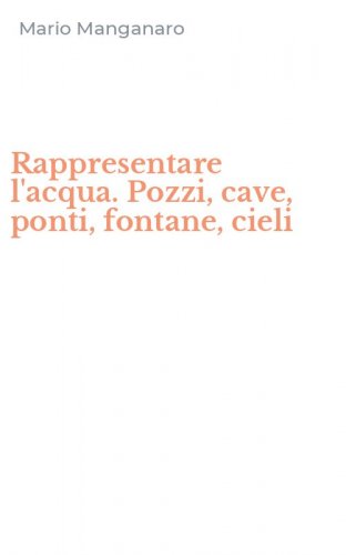 Rappresentare l'acqua. Pozzi, cave, ponti, fontane, cieli