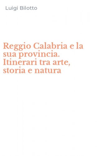Reggio Calabria e la sua provincia. Itinerari tra arte, storia e natura