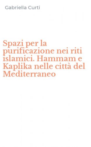Spazi per la purificazione nei riti islamici. Hammam e Kaplika nelle citt&agrave; del Mediterraneo