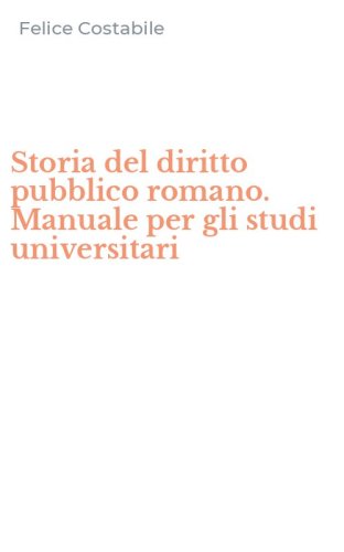 Storia del diritto pubblico romano. Manuale per gli studi universitari