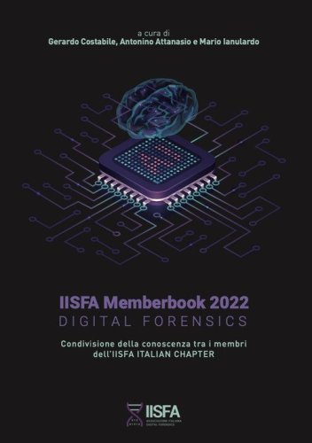 IISFA memberbook 2022 Digital Forensics. Condivisione della conoscenza tra i membri dell'IISFA Italian Chapter