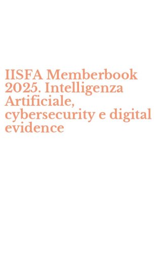 IISFA Memberbook 2025. Intelligenza Artificiale, cybersecurity e digital evidence