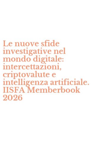 Le nuove sfide investigative nel mondo digitale: intercettazioni, criptovalute e intelligenza artificiale. IISFA Memberbook 2026